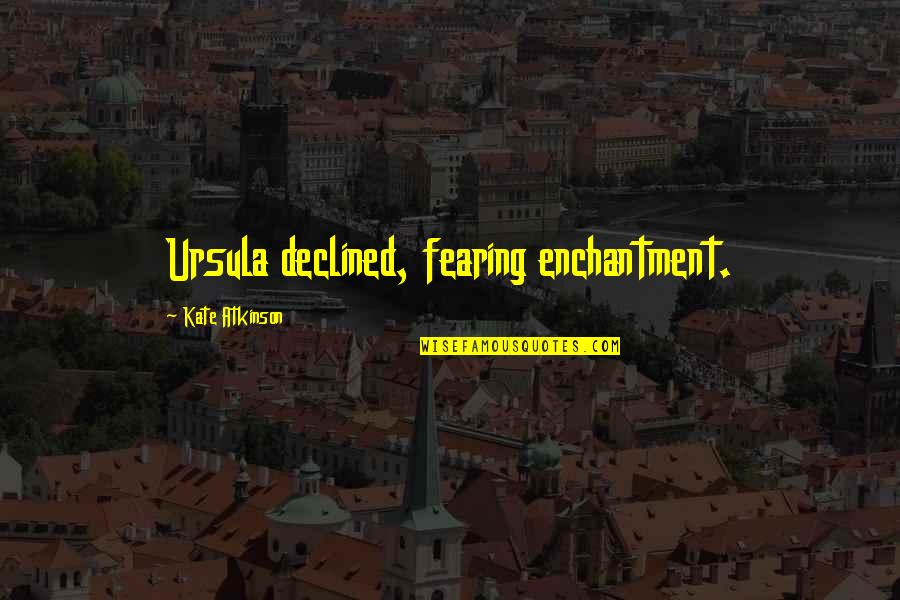 Meechai Veeravaitaya Quotes By Kate Atkinson: Ursula declined, fearing enchantment.