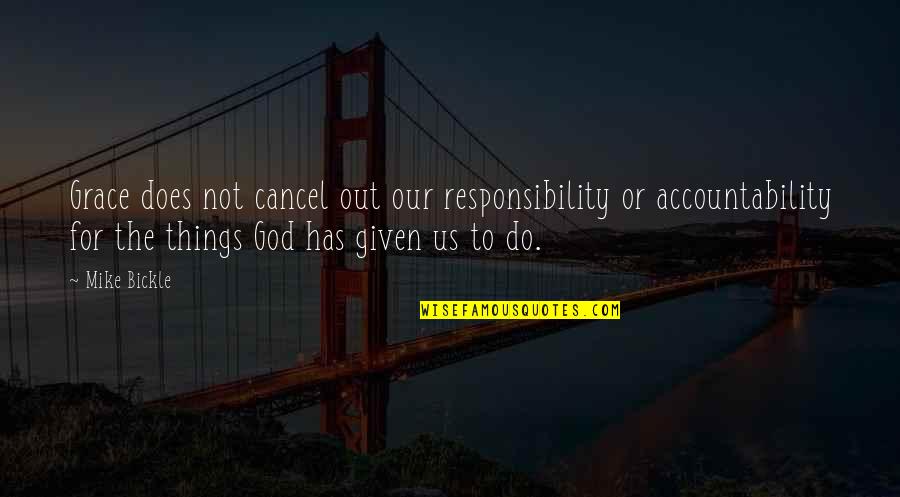 Meechy Darko Quotes By Mike Bickle: Grace does not cancel out our responsibility or Meechy Darko Quotes By Mike Bickle: Grace does not cancel out our responsibility or