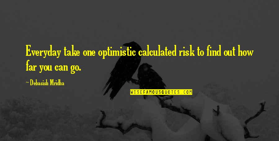 Meeder Farms Quotes By Debasish Mridha: Everyday take one optimistic calculated risk to find