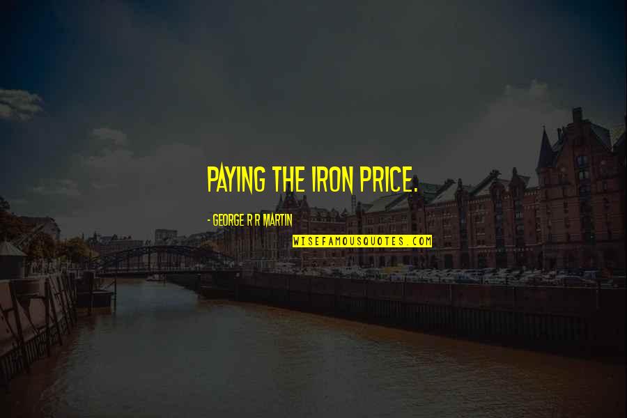 Meeder Quotes By George R R Martin: Paying the iron price. Meeder Quotes By George R R Martin: Paying the iron price.