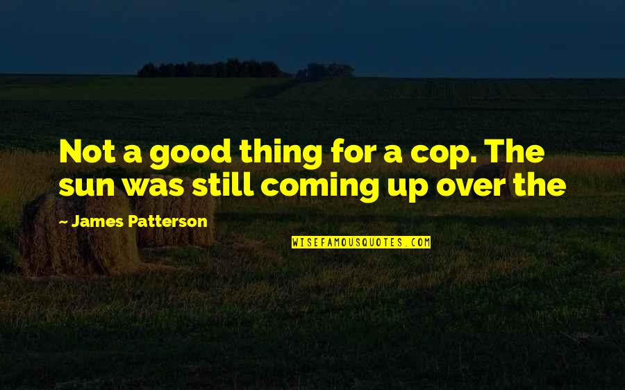 Meeeee Song Quotes By James Patterson: Not a good thing for a cop. The Meeeee Song Quotes By James Patterson: Not a good thing for a cop. The