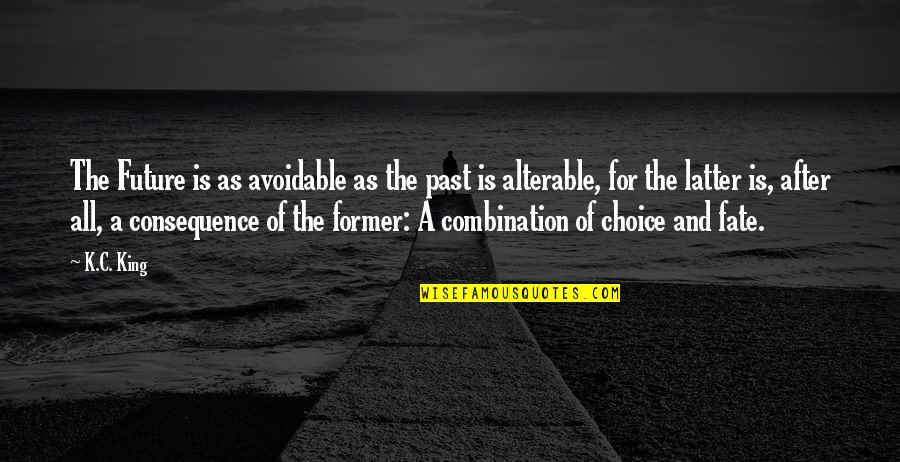 Meeeeeee Quotes By K.C. King: The Future is as avoidable as the past Meeeeeee Quotes By K.C. King: The Future is as avoidable as the past