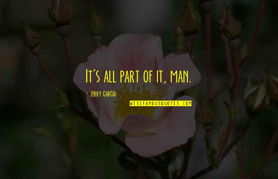 Meeeeeeeel Quotes By Jerry Garcia: It's all part of it, man. Meeeeeeeel Quotes By Jerry Garcia: It's all part of it, man.