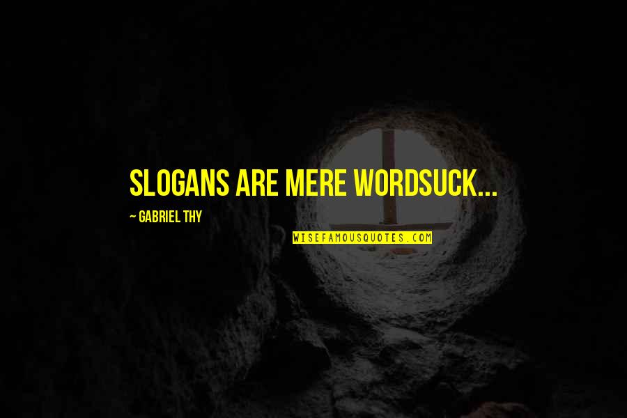 Meeeeeeeeme Quotes By Gabriel Thy: Slogans are mere wordsuck...