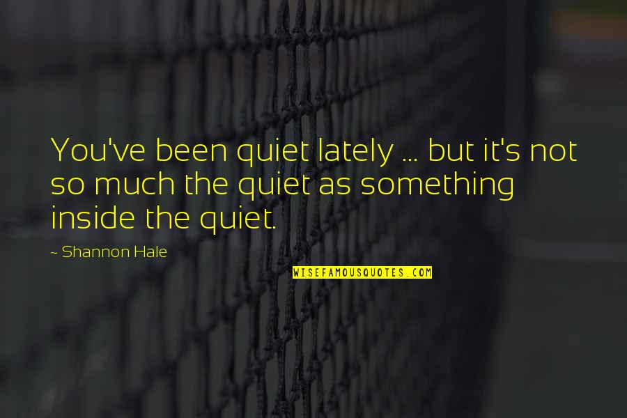 Meeeeeemes Quotes By Shannon Hale: You've been quiet lately ... but it's not