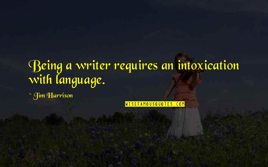 Meegan King Quotes By Jim Harrison: Being a writer requires an intoxication with language. Meegan King Quotes By Jim Harrison: Being a writer requires an intoxication with language.