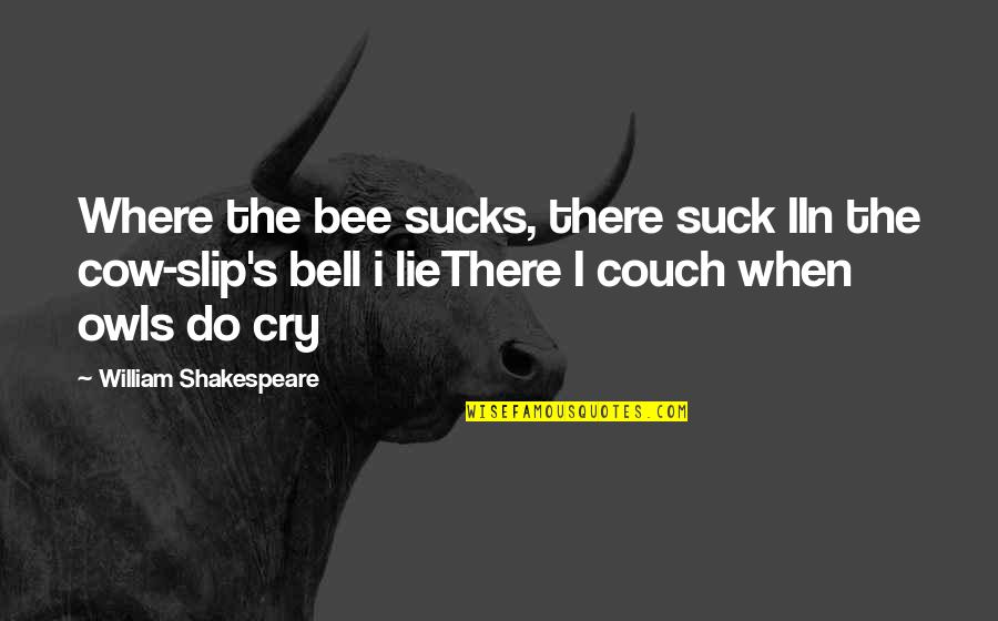 Meegan King Quotes By William Shakespeare: Where the bee sucks, there suck IIn the