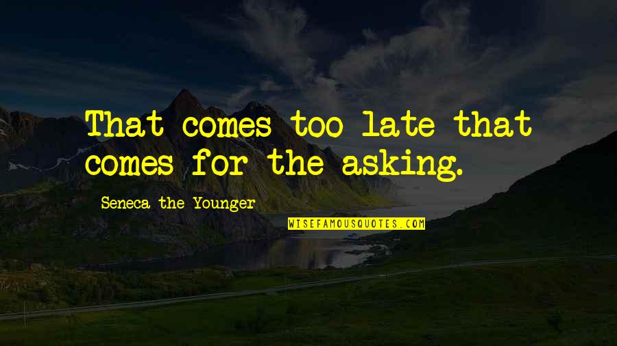 Meegan Panzirer Quotes By Seneca The Younger: That comes too late that comes for the