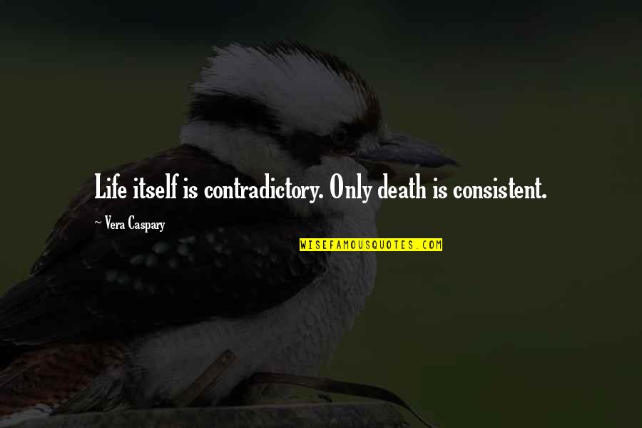 Meegan Panzirer Quotes By Vera Caspary: Life itself is contradictory. Only death is consistent.