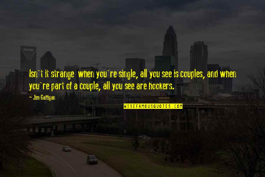 Meeghan Hart Quotes By Jim Gaffigan: Isn't it strange when you're single, all you