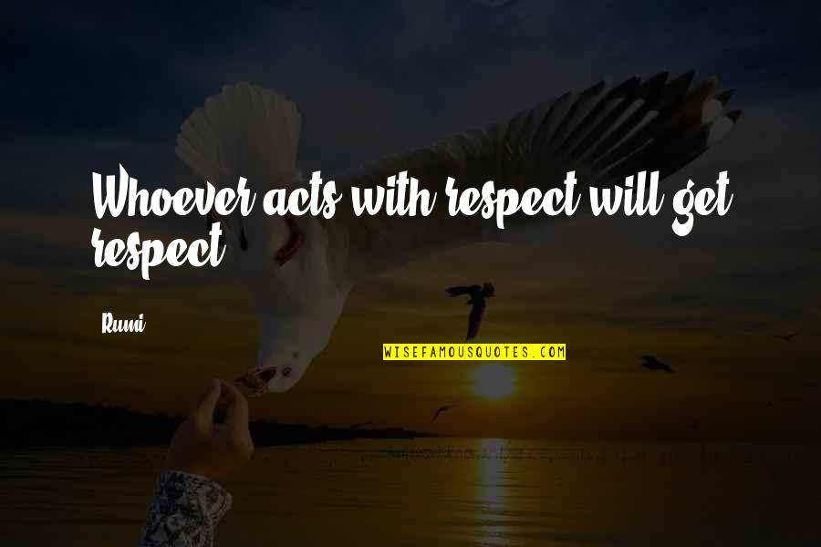Meehan Quotes By Rumi: Whoever acts with respect will get respect.