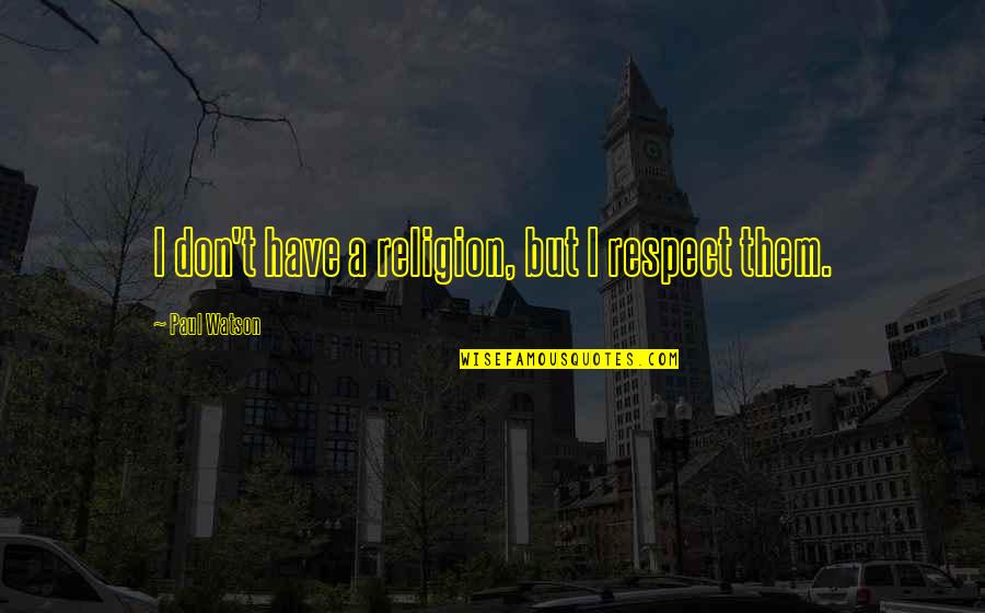 Meehl Foundation Quotes By Paul Watson: I don't have a religion, but I respect