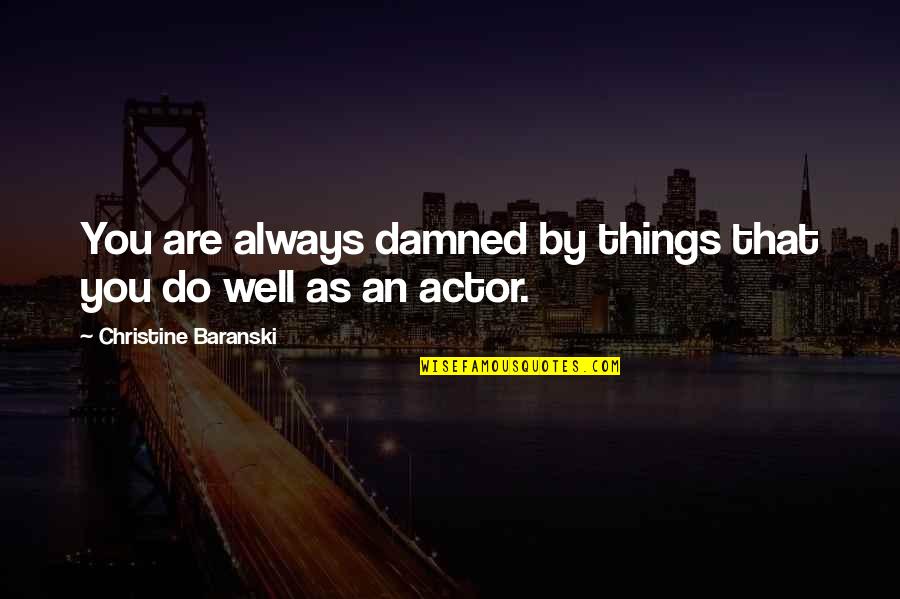 Meehling Quotes By Christine Baranski: You are always damned by things that you Meehling Quotes By Christine Baranski: You are always damned by things that you