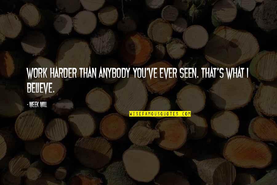 Meek Mill Best Quotes By Meek Mill: Work harder than anybody you've ever seen. That's