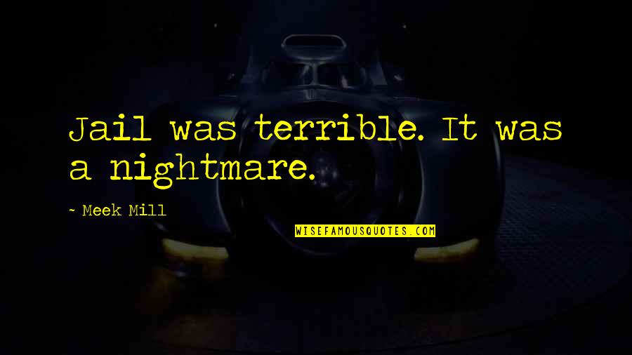 Meek Mill Best Quotes By Meek Mill: Jail was terrible. It was a nightmare. Meek Mill Best Quotes By Meek Mill: Jail was terrible. It was a nightmare.