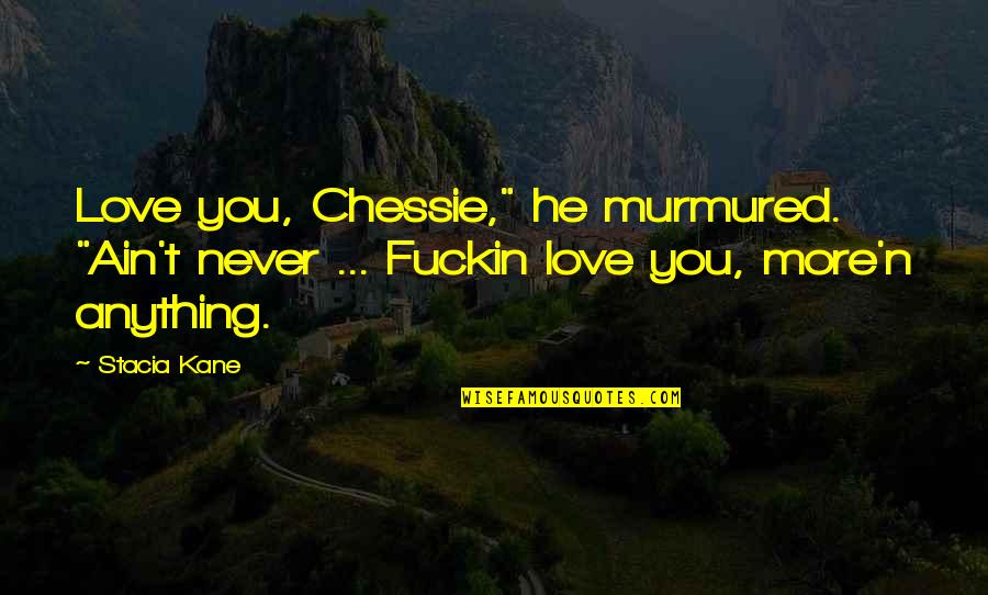 Meek Mill Greatest Quotes By Stacia Kane: Love you, Chessie," he murmured. "Ain't never ...