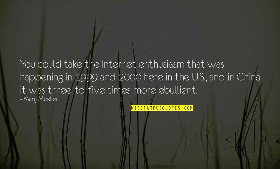Meeker Quotes By Mary Meeker: You could take the Internet enthusiasm that was