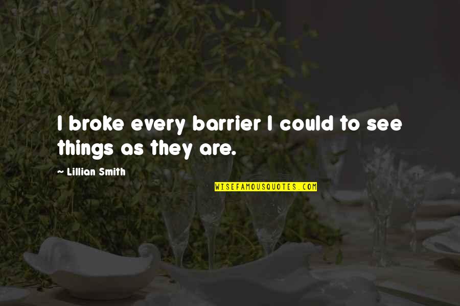 Meekers Main Quotes By Lillian Smith: I broke every barrier I could to see