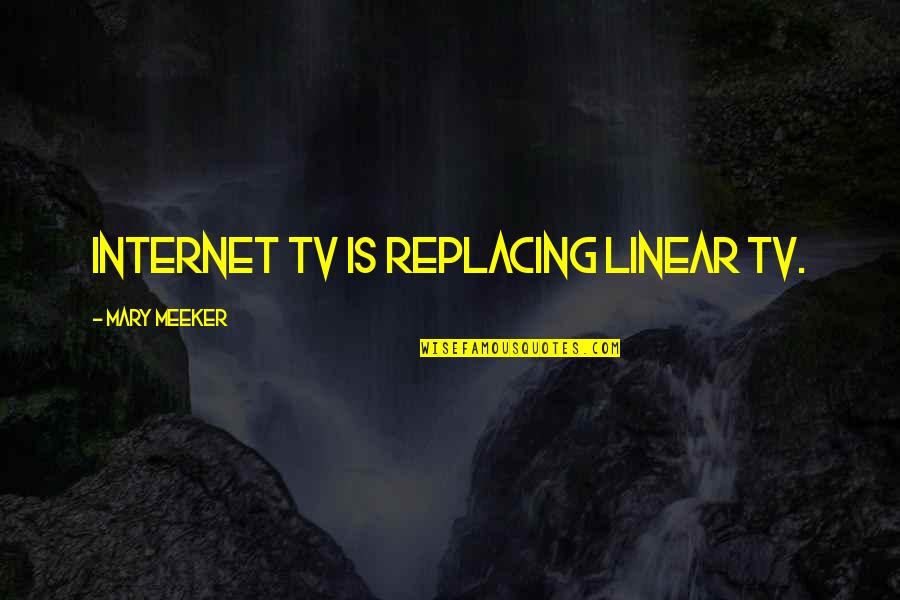 Meeker's Quotes By Mary Meeker: Internet TV is replacing linear TV.
