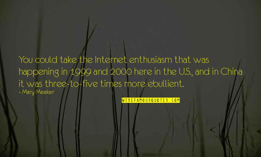 Meeker's Quotes By Mary Meeker: You could take the Internet enthusiasm that was