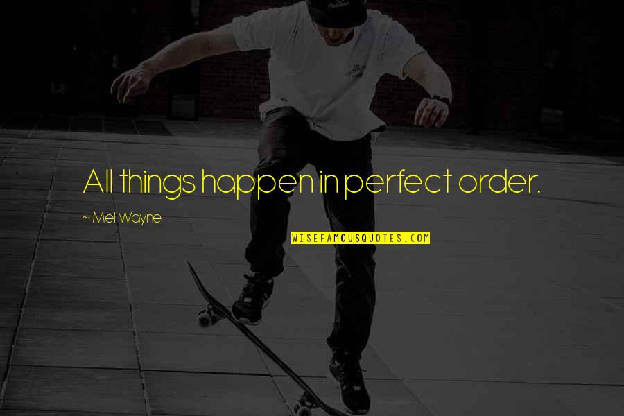 Meeker's Quotes By Mel Wayne: All things happen in perfect order.