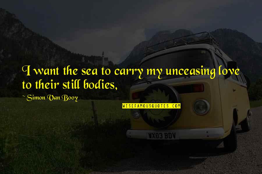 Meeker's Quotes By Simon Van Booy: I want the sea to carry my unceasing