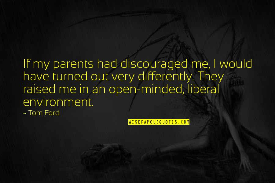 Meeker's Quotes By Tom Ford: If my parents had discouraged me, I would