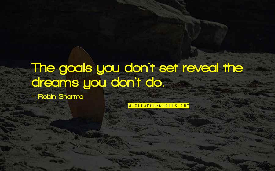 Meekins Auctions Quotes By Robin Sharma: The goals you don't set reveal the dreams