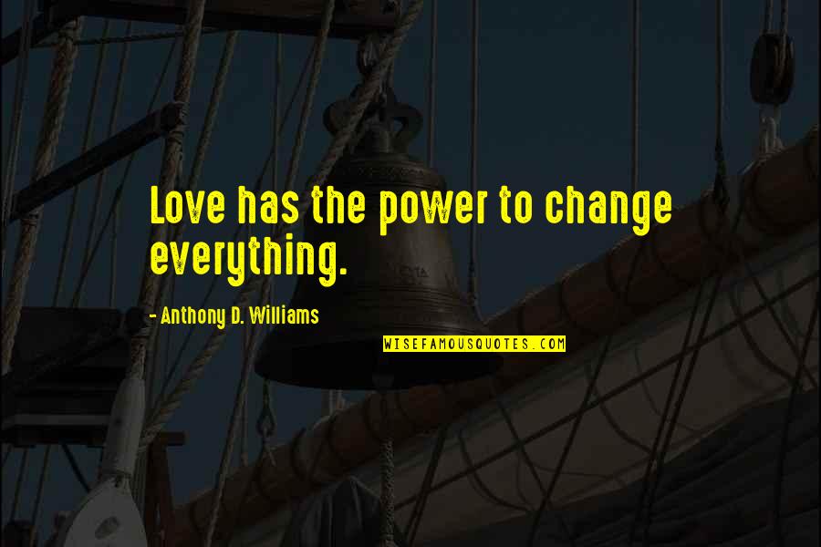Meekins Lloyd Quotes By Anthony D. Williams: Love has the power to change everything. Meekins Lloyd Quotes By Anthony D. Williams: Love has the power to change everything.