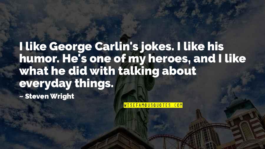 Meekins Preschool Quotes By Steven Wright: I like George Carlin's jokes. I like his