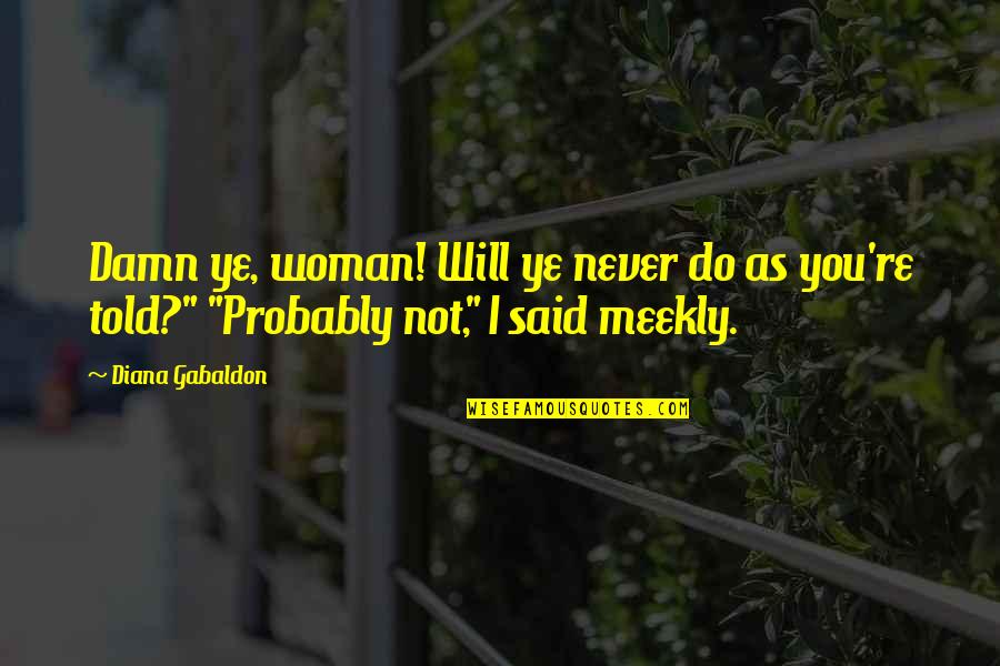 Meekly Quotes By Diana Gabaldon: Damn ye, woman! Will ye never do as