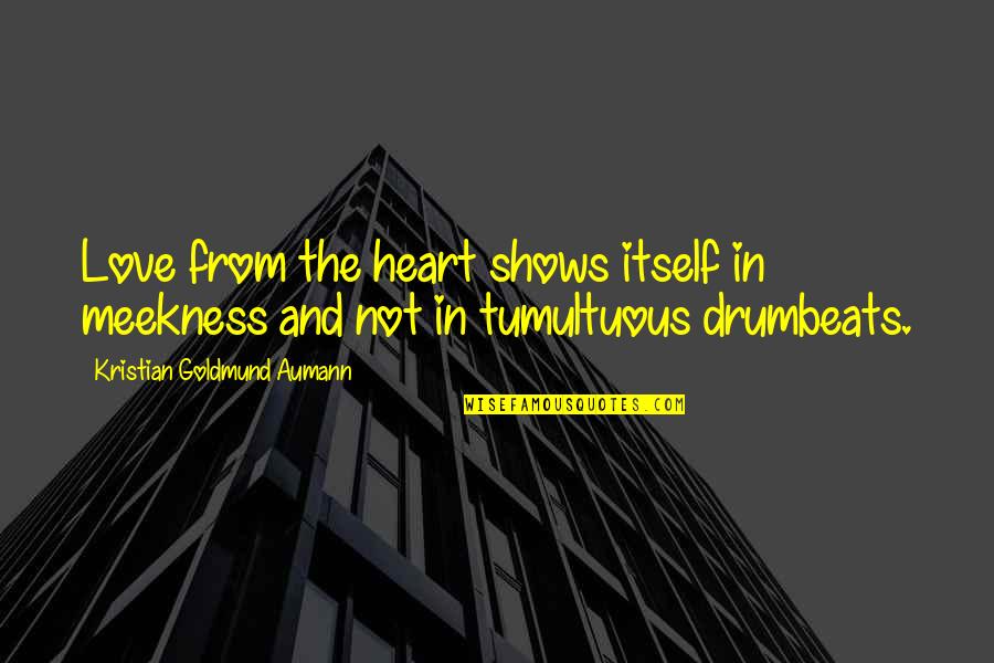 Meekness Of Heart Quotes By Kristian Goldmund Aumann: Love from the heart shows itself in meekness Meekness Of Heart Quotes By Kristian Goldmund Aumann: Love from the heart shows itself in meekness