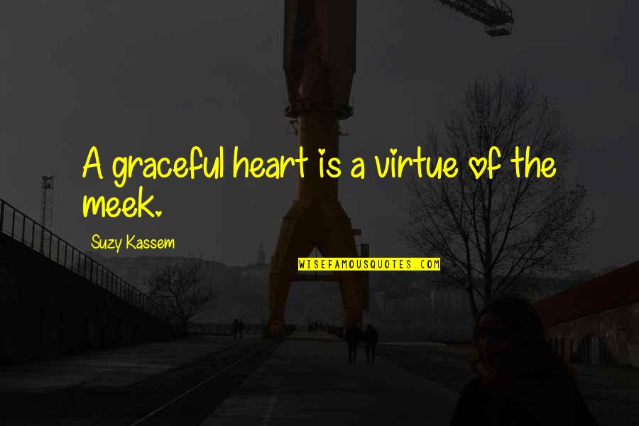 Meekness Of Heart Quotes By Suzy Kassem: A graceful heart is a virtue of the Meekness Of Heart Quotes By Suzy Kassem: A graceful heart is a virtue of the