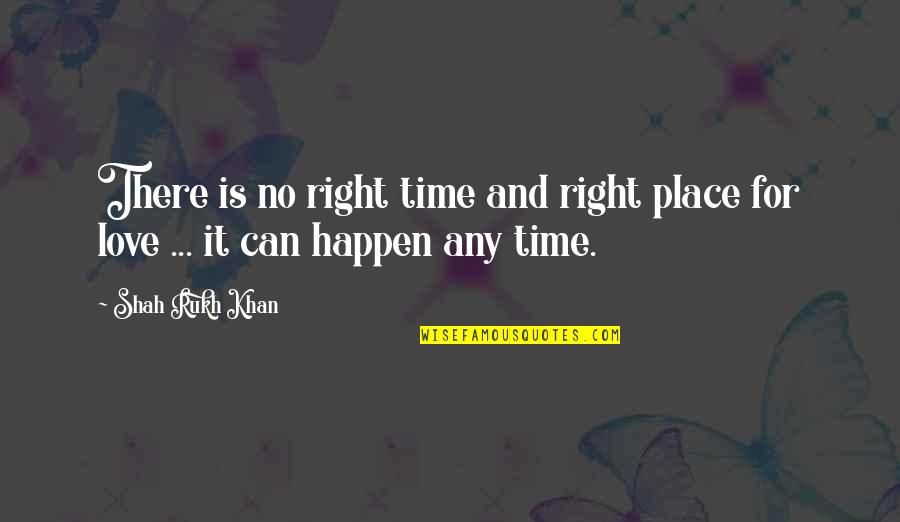 Meekness Quotes Quotes By Shah Rukh Khan: There is no right time and right place