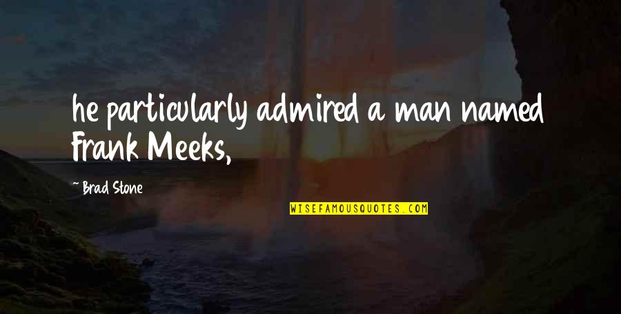 Meeks Quotes By Brad Stone: he particularly admired a man named Frank Meeks, Meeks Quotes By Brad Stone: he particularly admired a man named Frank Meeks,
