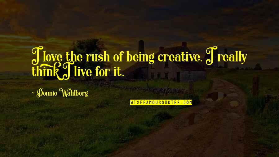 Meekus Brint Quotes By Donnie Wahlberg: I love the rush of being creative. I Meekus Brint Quotes By Donnie Wahlberg: I love the rush of being creative. I