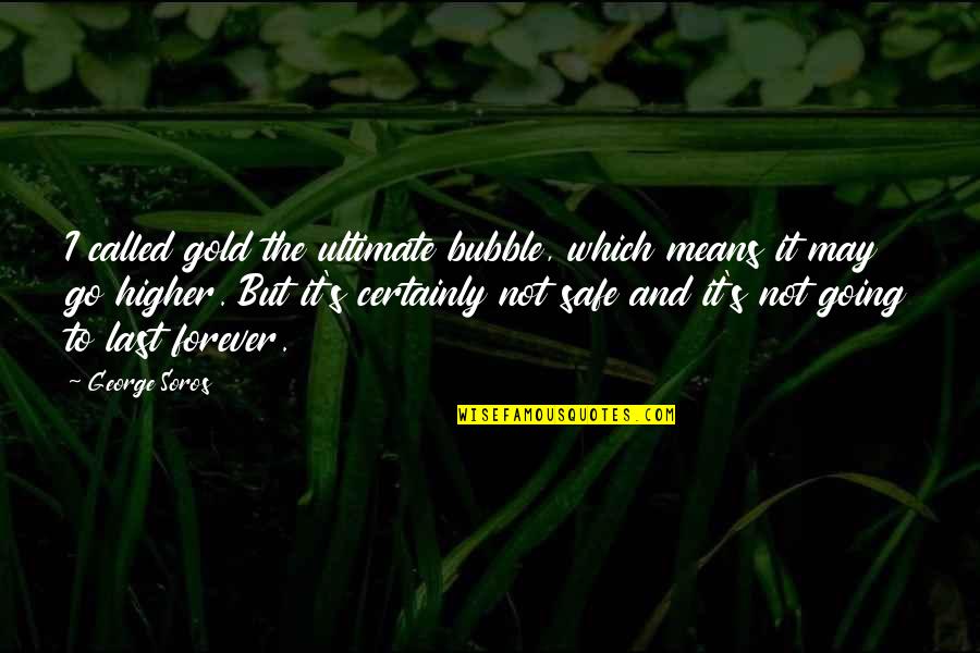 Meekus Brint Quotes By George Soros: I called gold the ultimate bubble, which means Meekus Brint Quotes By George Soros: I called gold the ultimate bubble, which means