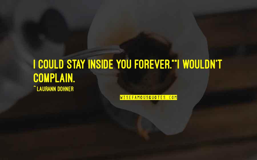 Meekus Curium Quotes By Laurann Dohner: I could stay inside you forever.""I wouldn't complain.