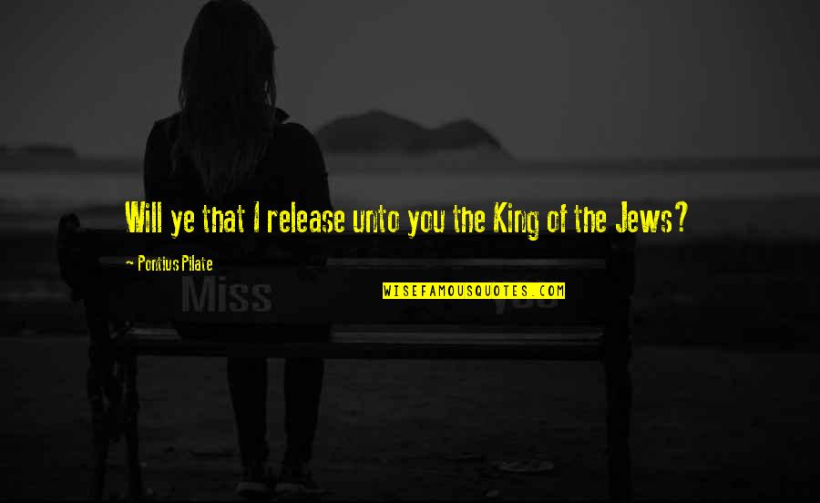 Meelah And Musiq Quotes By Pontius Pilate: Will ye that I release unto you the