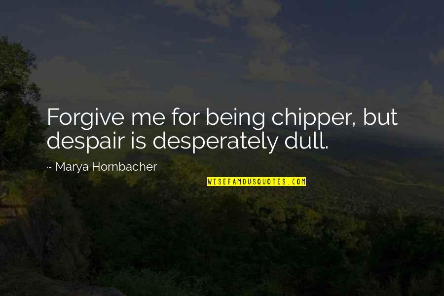Meelika Hainsoo Quotes By Marya Hornbacher: Forgive me for being chipper, but despair is Meelika Hainsoo Quotes By Marya Hornbacher: Forgive me for being chipper, but despair is