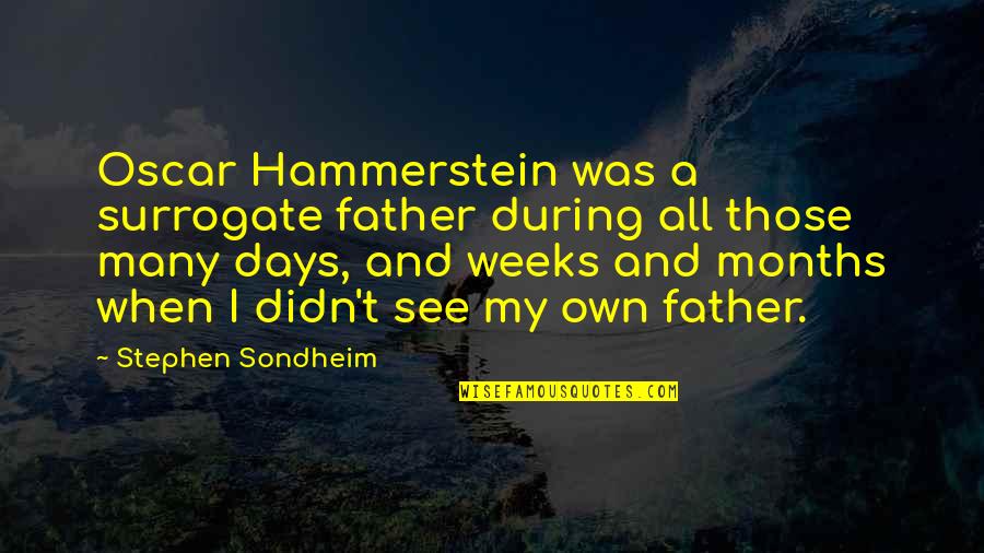 Meelika Viir Quotes By Stephen Sondheim: Oscar Hammerstein was a surrogate father during all
