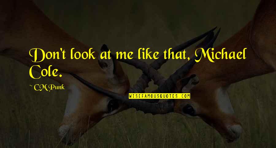 Meelike Saarna Quotes By CM Punk: Don't look at me like that, Michael Cole.