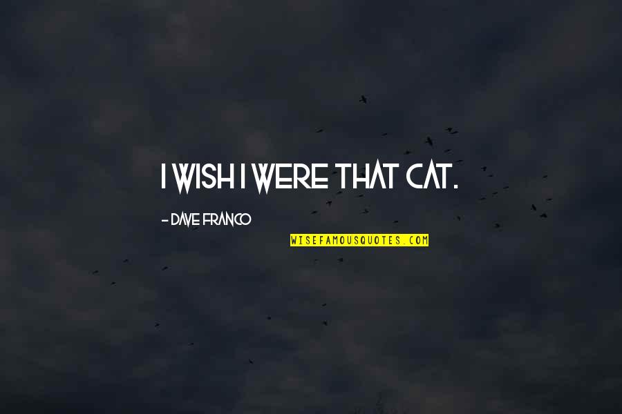 Meelike Saarna Quotes By Dave Franco: I wish I were that cat. Meelike Saarna Quotes By Dave Franco: I wish I were that cat.
