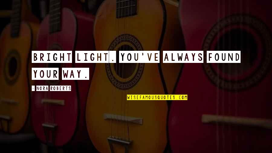 Meelis Kubits Quotes By Nora Roberts: Bright light. You've always found your way. Meelis Kubits Quotes By Nora Roberts: Bright light. You've always found your way.