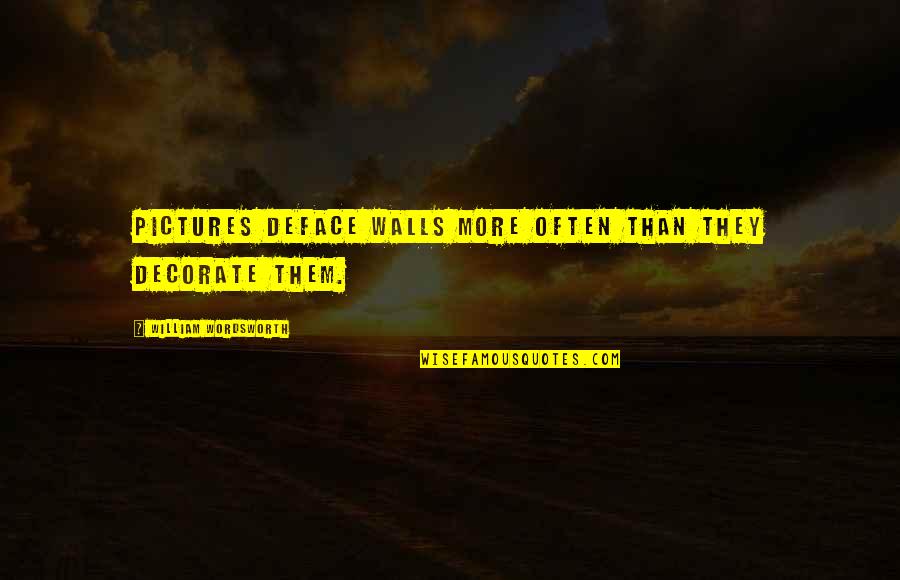 Meelis Kubits Quotes By William Wordsworth: Pictures deface walls more often than they decorate Meelis Kubits Quotes By William Wordsworth: Pictures deface walls more often than they decorate