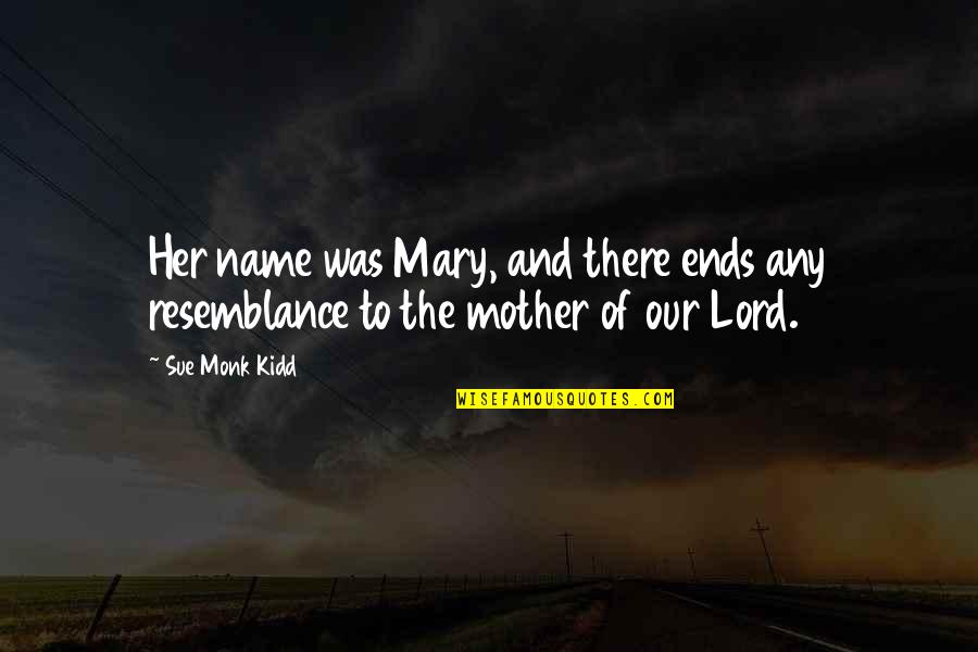 Meenal Agarwal Quotes By Sue Monk Kidd: Her name was Mary, and there ends any