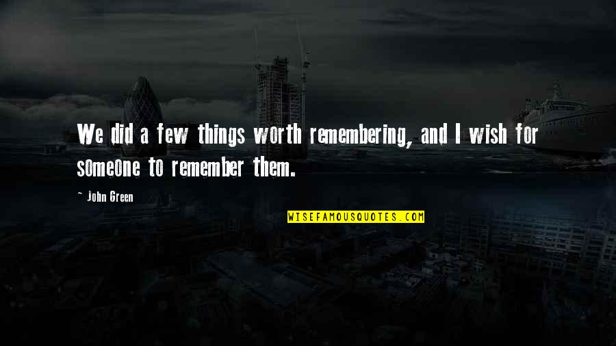 Meenal Pendse Quotes By John Green: We did a few things worth remembering, and