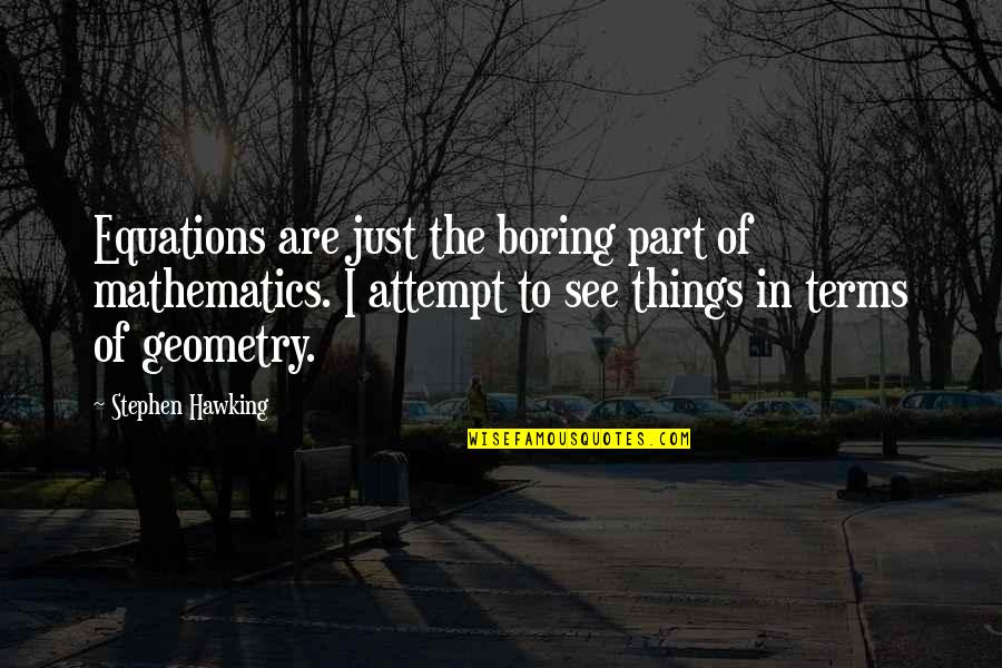 Meenal Pendse Quotes By Stephen Hawking: Equations are just the boring part of mathematics. Meenal Pendse Quotes By Stephen Hawking: Equations are just the boring part of mathematics.