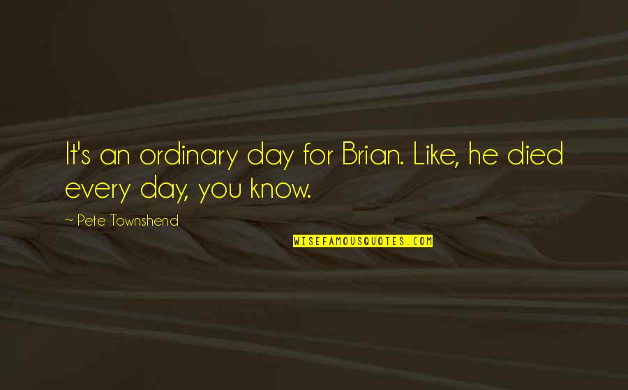 Meenas Jewelry Quotes By Pete Townshend: It's an ordinary day for Brian. Like, he