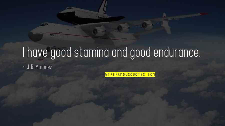 Meendelum Quotes By J. R. Martinez: I have good stamina and good endurance. Meendelum Quotes By J. R. Martinez: I have good stamina and good endurance.